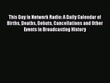 Download This Day in Network Radio: A Daily Calendar of Births Deaths Debuts Cancellations
