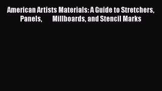 Read American Artists Materials: A Guide to Stretchers Panels        Millboards and Stencil