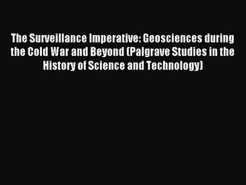 Read The Surveillance Imperative: Geosciences during the Cold War and Beyond (Palgrave Studies