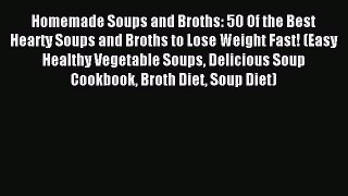 [PDF] Homemade Soups and Broths: 50 Of the Best Hearty Soups and Broths to Lose Weight Fast!