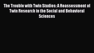 [PDF] The Trouble with Twin Studies: A Reassessment of Twin Research in the Social and Behavioral