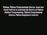 Read Python: Python Programming Course: Learn the Crash Course to Learning the Basics of Python