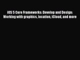 Read iOS 5 Core Frameworks: Develop and Design: Working with graphics location iCloud and more