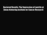 Download Doctored Results: The Supression of Laetrile at Sloan-Kettering Institute for Cancer