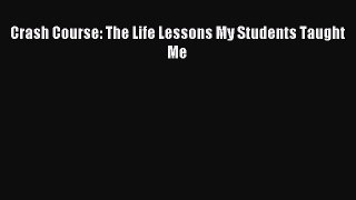 Download Crash Course: The Life Lessons My Students Taught Me Ebook Online