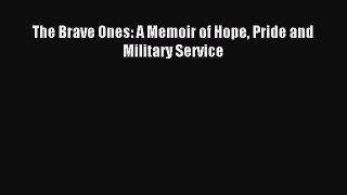 Read The Brave Ones: A Memoir of Hope Pride and Military Service Ebook Free