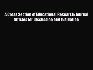 Read A Cross Section of Educational Research: Journal Articles for Discussion and Evaluation