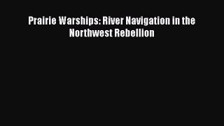 Download Prairie Warships: River Navigation in the Northwest Rebellion Ebook Free
