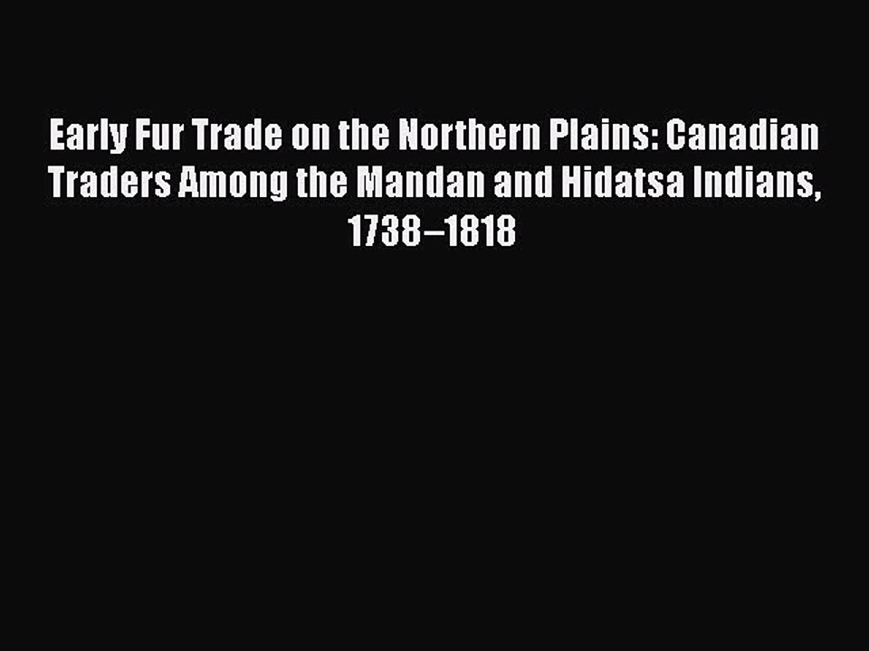 Read Early Fur Trade on the Northern Plains: Canadian Traders Among the Mandan and Hidatsa