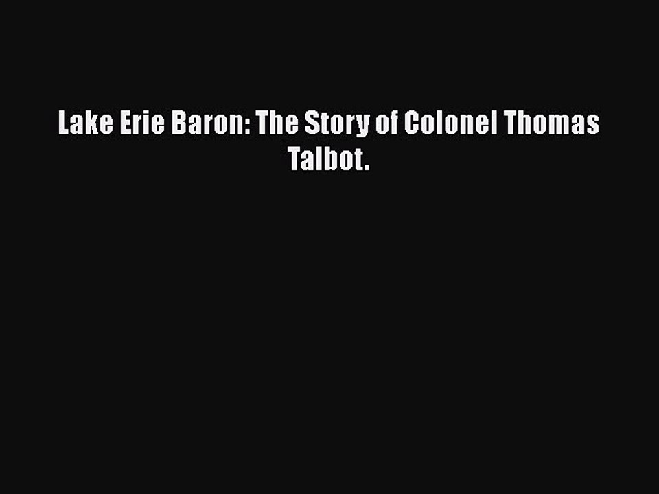 Read Lake Erie Baron: The Story of Colonel Thomas Talbot. Ebook Free