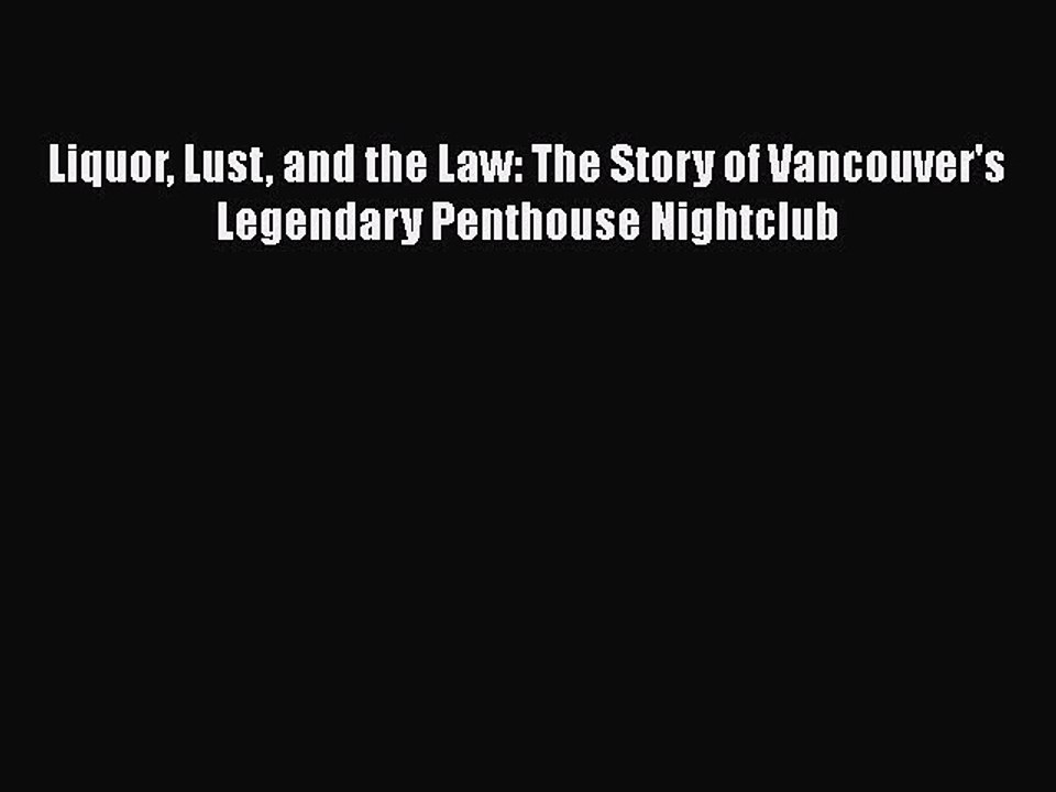 Read Liquor Lust and the Law: The Story of Vancouver's Legendary Penthouse Nightclub Ebook
