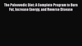 Read The Paleovedic Diet: A Complete Program to Burn Fat Increase Energy and Reverse Disease