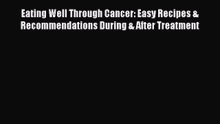Read Eating Well Through Cancer: Easy Recipes & Recommendations During & After Treatment Ebook