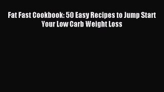Read Fat Fast Cookbook: 50 Easy Recipes to Jump Start Your Low Carb Weight Loss Ebook Free