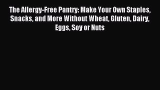 Read The Allergy-Free Pantry: Make Your Own Staples Snacks and More Without Wheat Gluten Dairy