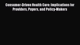 [Read] Consumer-Driven Health Care: Implications for Providers Payers and Policy-Makers ebook