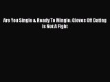 [Online PDF] Are You Single & Ready To Mingle: Gloves Off Dating Is Not A Fight  Full EBook