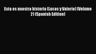 [Online PDF] Esta es nuestra historia (Lucas y Valerie) (Volume 2) (Spanish Edition)  Full