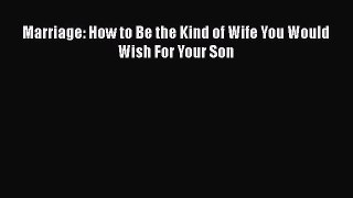 [PDF] Marriage: How to Be the Kind of Wife You Would Wish For Your Son  Full EBook