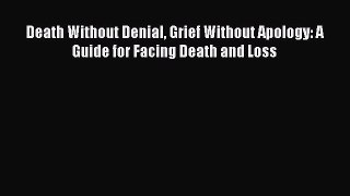 [Online PDF] Death Without Denial Grief Without Apology: A Guide for Facing Death and Loss