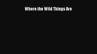 Download Where the Wild Things Are  Read Online