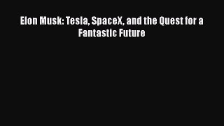 Download Elon Musk: Tesla SpaceX and the Quest for a Fantastic Future  Read Online