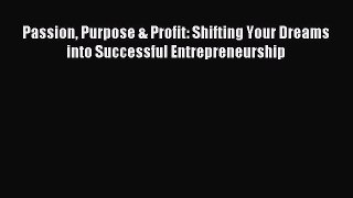 Download Passion Purpose & Profit: Shifting Your Dreams into Successful Entrepreneurship Ebook