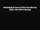 Download Hematology An Issue of Critical Care Nursing Clinics (The Clinics: Nursing) PDF Online