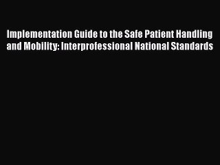 Read Implementation Guide to the Safe Patient Handling and Mobility: Interprofessional National