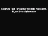 Read SuperLife: The 5 Forces That Will Make You Healthy Fit and Eternally Awesome Ebook Free