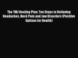 Download The TMJ Healing Plan: Ten Steps to Relieving Headaches Neck Pain and Jaw Disorders