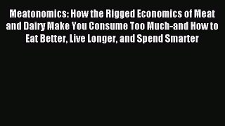 Read Meatonomics: How the Rigged Economics of Meat and Dairy Make You Consume Too Much-and
