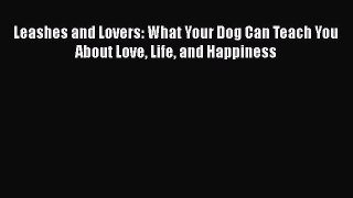 [PDF] Leashes and Lovers: What Your Dog Can Teach You About Love Life and Happiness PDF Free