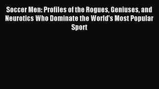 Read Soccer Men: Profiles of the Rogues Geniuses and Neurotics Who Dominate the World's Most