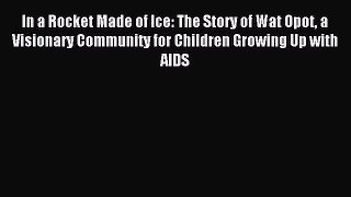 Read In a Rocket Made of Ice: The Story of Wat Opot a Visionary Community for Children Growing