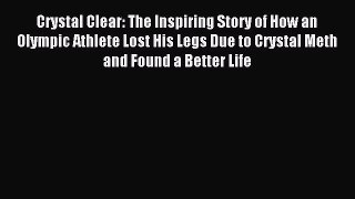 Read Crystal Clear: The Inspiring Story of How an Olympic Athlete Lost His Legs Due to Crystal