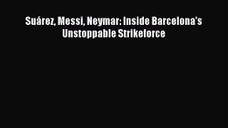 Read SuÃ¡rez Messi Neymar: Inside Barcelona's Unstoppable Strikeforce Ebook Free