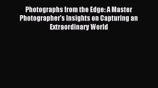 Read Photographs from the Edge: A Master Photographer's Insights on Capturing an Extraordinary