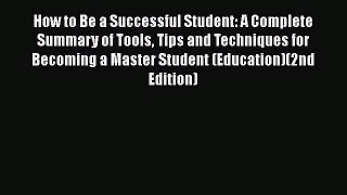 Read Book How to Be a Successful Student: A Complete Summary of Tools Tips and Techniques for