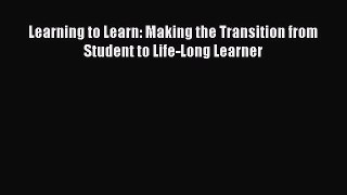 Read Book Learning to Learn: Making the Transition from Student to Life-Long Learner Ebook