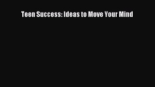 Download Book Teen Success: Ideas to Move Your Mind Ebook PDF