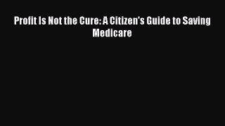 [Read] Profit Is Not the Cure: A Citizen's Guide to Saving Medicare E-Book Free