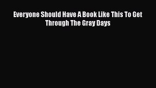 [Read] Everyone Should Have A Book Like This To Get Through The Gray Days E-Book Free