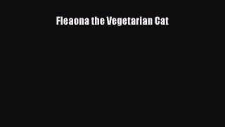 [Read] Fleaona the Vegetarian Cat E-Book Free