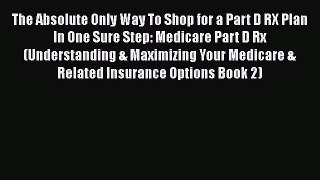 [Download] The Absolute Only Way To Shop for a Part D RX Plan In One Sure Step: Medicare Part
