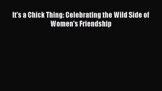 [Download] It's a Chick Thing: Celebrating the Wild Side of Women's Friendship PDF Free
