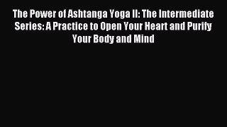 Read The Power of Ashtanga Yoga II: The Intermediate Series: A Practice to Open Your Heart