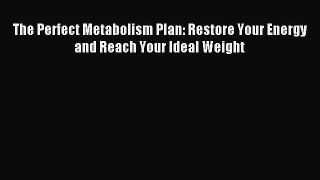 Download The Perfect Metabolism Plan: Restore Your Energy and Reach Your Ideal Weight Ebook