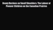 Download Heavy Burdens on Small Shoulders: The Labour of Pioneer Children on the Canadian Prairies