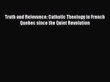 Read Truth and Relevance: Catholic Theology in French Quebec since the Quiet Revolution Ebook